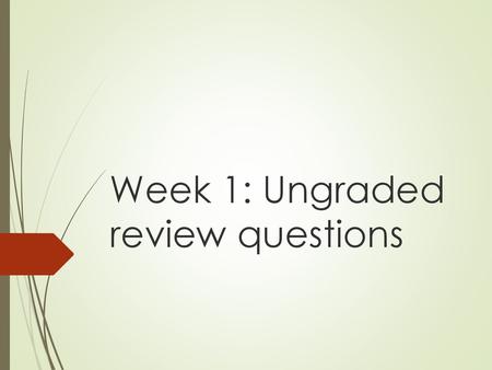 Week 1: Ungraded review questions