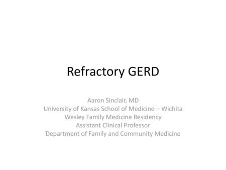 Refractory GERD Aaron Sinclair, MD