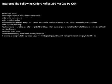 Interpret The Following Orders Keflex 250 Mg Cap Po Q6h