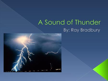 A Sound of Thunder By: Ray Bradbury.