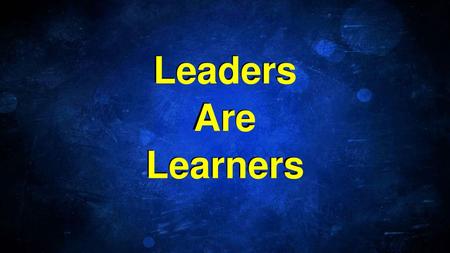 Leaders Are Learners.