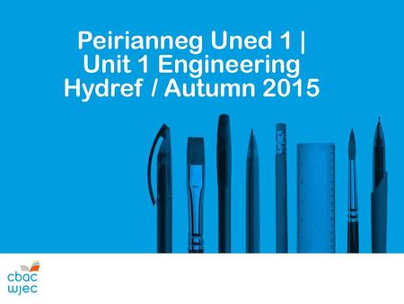 Peirianneg Uned 1 | Unit 1 Engineering Hydref / Autumn 2015.