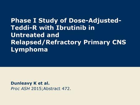 Dunleavy K et al. Proc ASH 2015;Abstract 472.