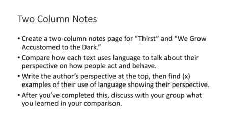 Two Column Notes Create a two-column notes page for “Thirst” and “We Grow Accustomed to the Dark.” Compare how each text uses language to talk about their.