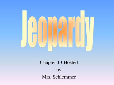 Chapter 13 Hosted by Mrs. Schlemmer