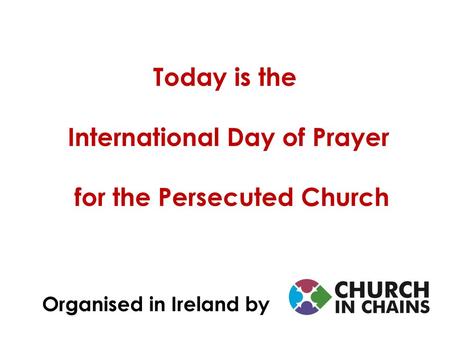 Today is the International Day of Prayer for the Persecuted Church