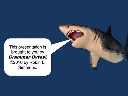 Chomp! chomp! This presentation is brought to you by Grammar Bytes!, ©2016 by Robin L. Simmons.