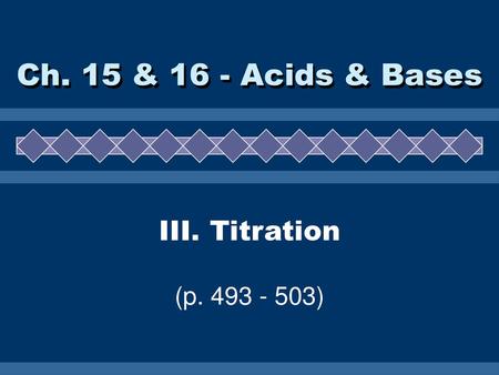 Ch. 15 & 16 - Acids & Bases III. Titration (p. 493 - 503)