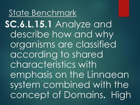 State Benchmark SC.6.L.15.1 Analyze and describe how and why organisms are classified according to shared characteristics with emphasis on the Linnaean.