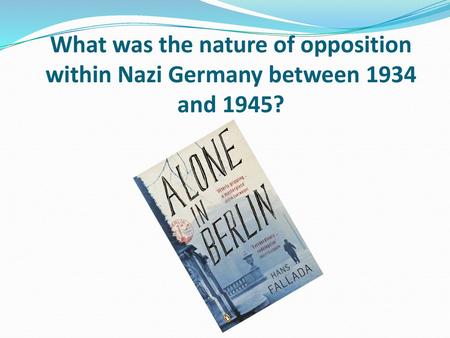 Learning objective – to be able to assess the nature of opposition to the Nazis.