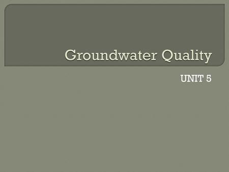 Groundwater Quality UNIT 5.