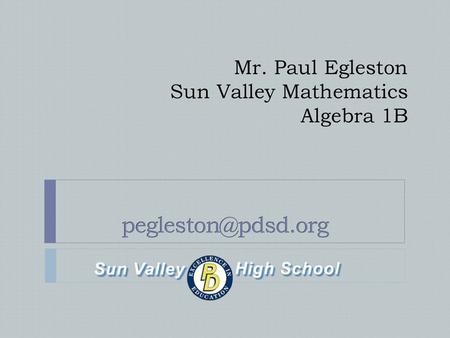 Mr. Paul Egleston Sun Valley Mathematics Algebra 1B