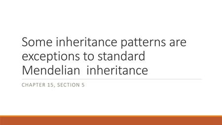 Some inheritance patterns are exceptions to standard Mendelian inheritance Chapter 15, Section 5.