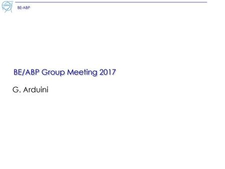 BE/ABP Group Meeting 2017 G. Arduini.