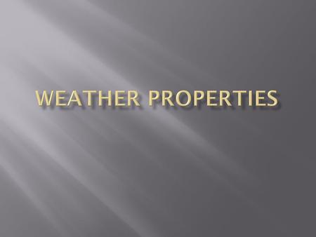 Weather properties.