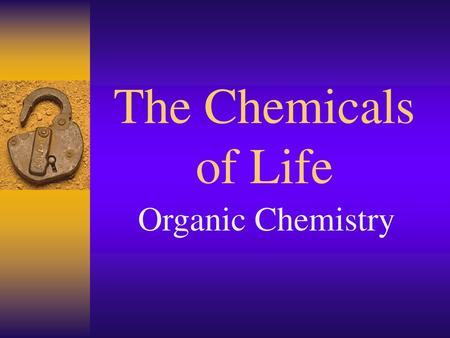 The Chemicals of Life Organic Chemistry.