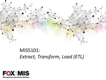 MIS5101: Extract, Transform, Load (ETL)