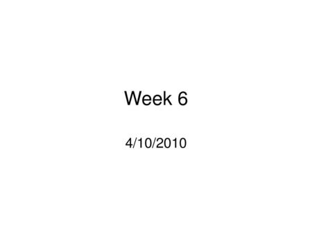 Week 6 4/10/2010.