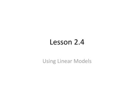 Lesson 2.4 Using Linear Models.