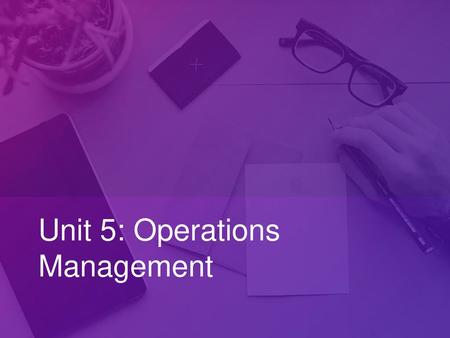 Unit 5: Operations Management