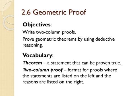 2.6 Geometric Proof Objectives: Vocabulary: Write two-column proofs.