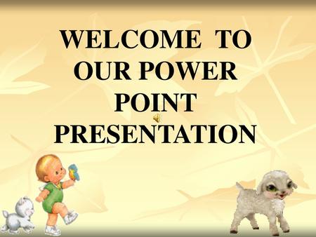 WELCOME TO OUR POWER POINT PRESENTATION