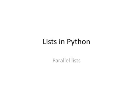 Lists in Python Parallel lists.