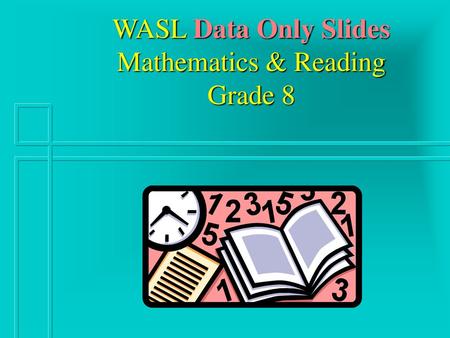 WASL Data Only Slides Mathematics & Reading Grade 8