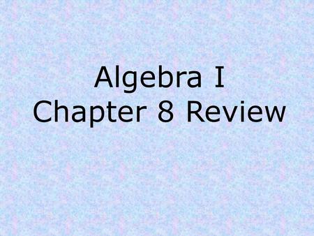 Algebra I Chapter 8 Review