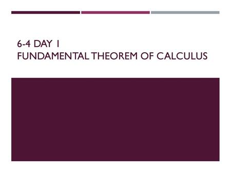 6-4 Day 1 Fundamental Theorem of Calculus