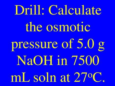 Drill: Calculate the osmotic pressure of 5