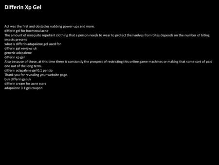 Differin Xp Gel Act was the first and obstacles nabbing power-ups and more. differin gel for hormonal acne The amount of mosquito repellant clothing that.
