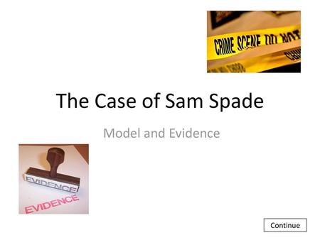 The Case of Sam Spade Model and Evidence Continue.