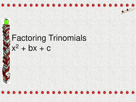 Factoring Trinomials x2 + bx + c