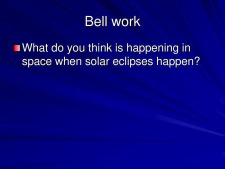 Bell work What do you think is happening in space when solar eclipses happen?