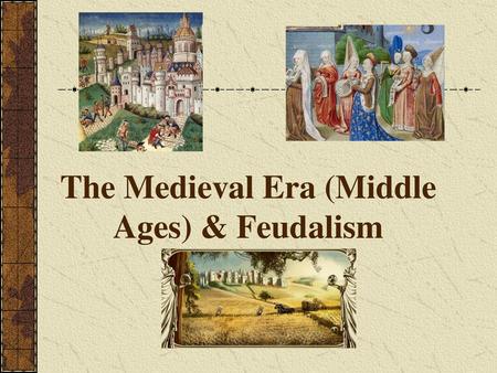 The Medieval Era (Middle Ages) & Feudalism