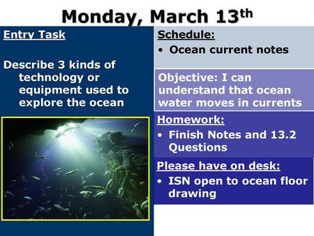 Monday, March 13th Entry Task Describe 3 kinds of technology or equipment used to explore the ocean Schedule: Ocean current notes Objective: I can understand.