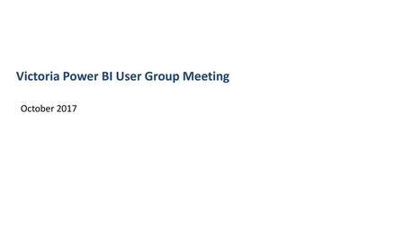 Victoria Power BI User Group Meeting