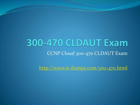 CCNP Cloud 300-470 CLDAUT Exam http://www.it-dumps.com/300-470.html 300-470 CLDAUT Exam, 300-470 Automating the Cisco Enterprise Cloud.