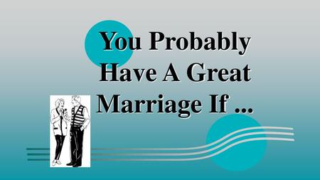 You Probably Have A Great Marriage If ...