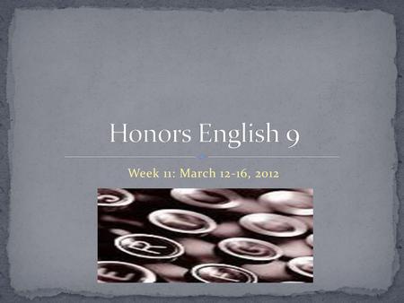 Honors English 9 Week 11: March 12-16, 2012.