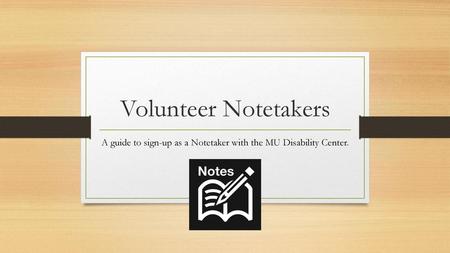 A guide to sign-up as a Notetaker with the MU Disability Center.