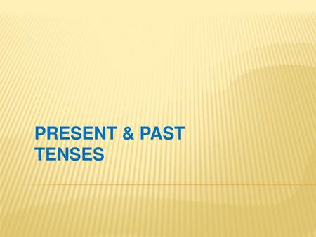 PRESENT & PAST TENSES.