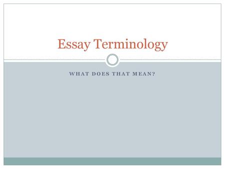 Essay Terminology What does that mean?.