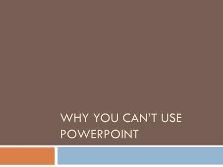 Why You can’t use powerpoint