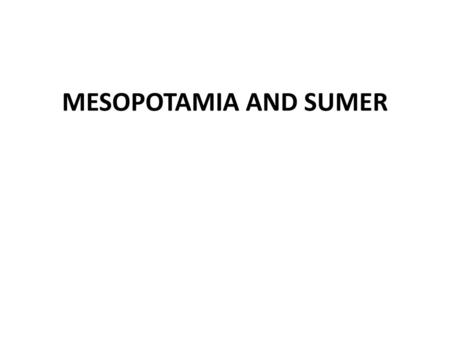 MESOPOTAMIA AND SUMER.