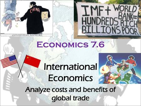 International Economics Analyze costs and benefits of global trade