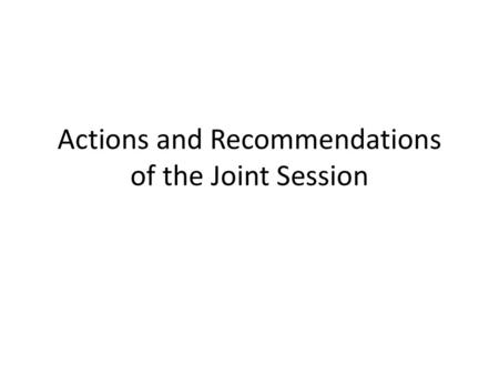 Actions and Recommendations of the Joint Session