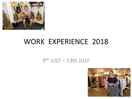 WORK EXPERIENCE 2018 9th JULY – 13th JULY.