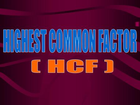 HIGHEST COMMON FACTOR ( HCF ).